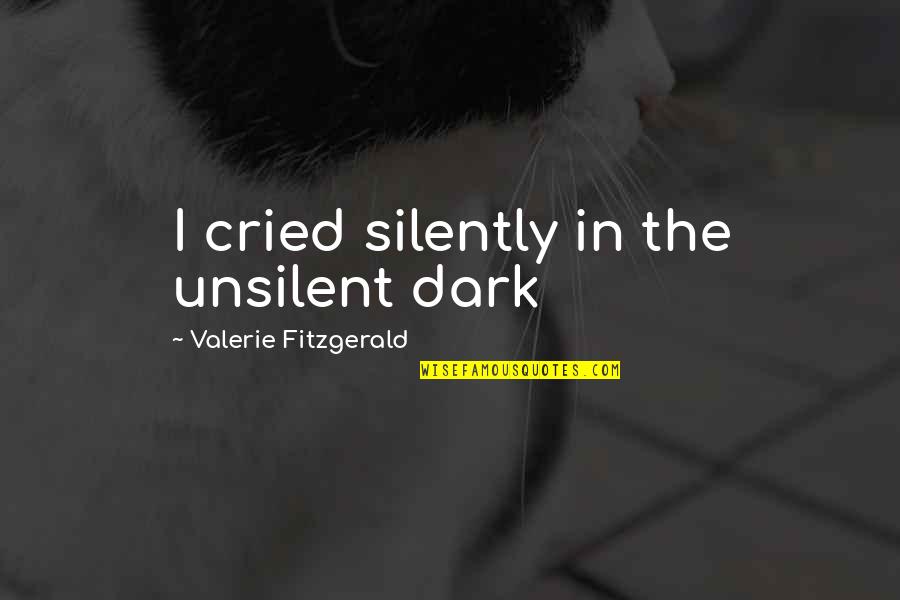 Man Wronged Quotes By Valerie Fitzgerald: I cried silently in the unsilent dark