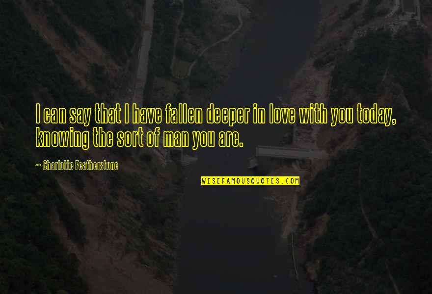 Man You Love Quotes By Charlotte Featherstone: I can say that I have fallen deeper