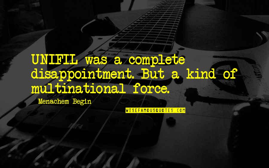 Manabat Las Vegas Quotes By Menachem Begin: UNIFIL was a complete disappointment. But a kind