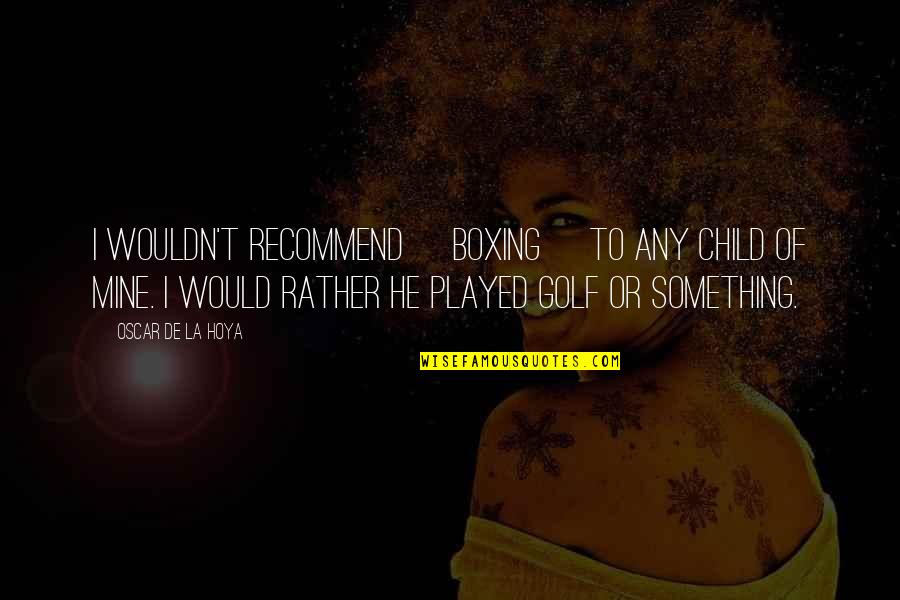Manabat Las Vegas Quotes By Oscar De La Hoya: I wouldn't recommend [boxing] to any child of