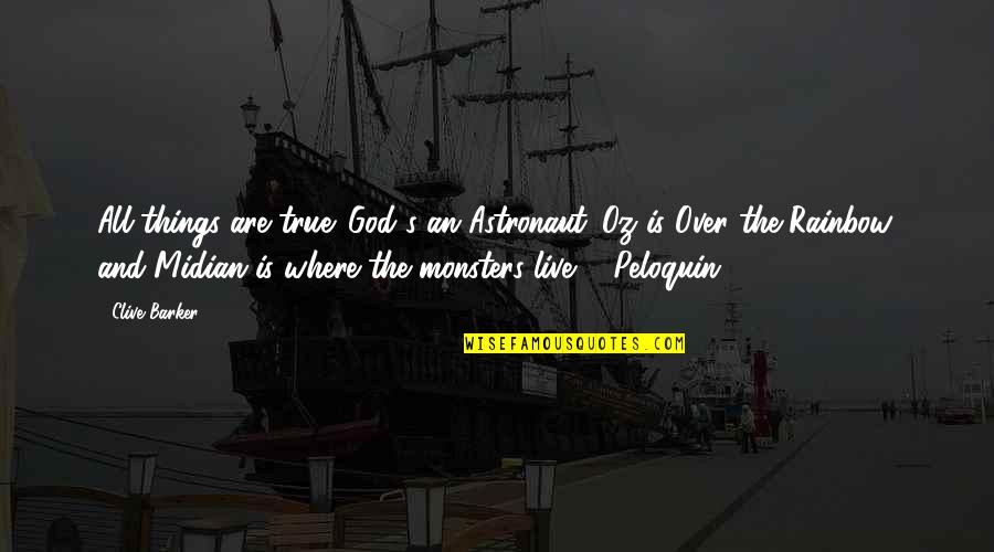 Manabendra Mukhopadhyay Quotes By Clive Barker: All things are true. God's an Astronaut. Oz Manabendra Mukhopadhyay Quotes By Clive Barker: All things are true. God's an Astronaut. Oz