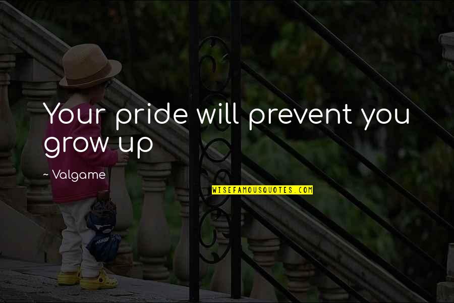 Manabendra Roy Quotes By Valgame: Your pride will prevent you grow up