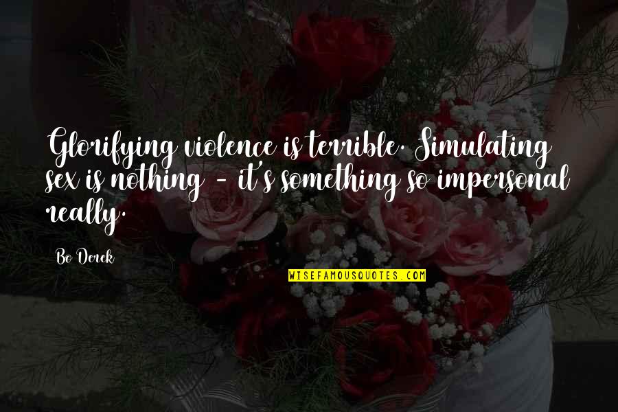 Manabendra Song Quotes By Bo Derek: Glorifying violence is terrible. Simulating sex is nothing Manabendra Song Quotes By Bo Derek: Glorifying violence is terrible. Simulating sex is nothing