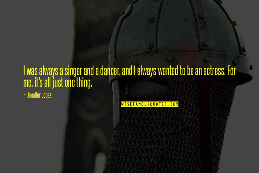 Manabu Mabe Quotes By Jennifer Lopez: I was always a singer and a dancer, Manabu Mabe Quotes By Jennifer Lopez: I was always a singer and a dancer,