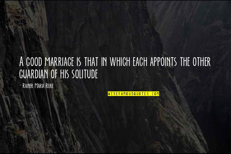 Manacapuru Quotes By Rainer Maria Rilke: A good marriage is that in which each Manacapuru Quotes By Rainer Maria Rilke: A good marriage is that in which each