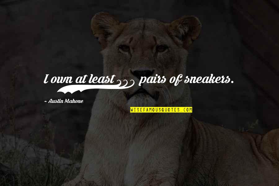 Manacata Quotes By Austin Mahone: I own at least 300 pairs of sneakers. Manacata Quotes By Austin Mahone: I own at least 300 pairs of sneakers.