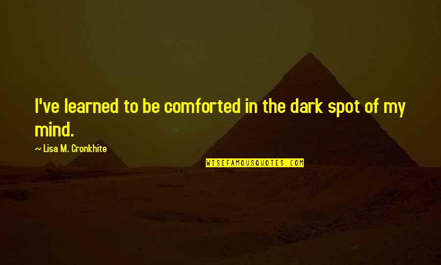 Manacles Quotes By Lisa M. Cronkhite: I've learned to be comforted in the dark