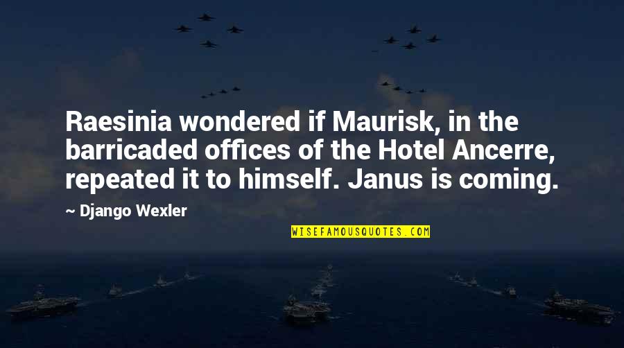 Manada Mathu Quotes By Django Wexler: Raesinia wondered if Maurisk, in the barricaded offices Manada Mathu Quotes By Django Wexler: Raesinia wondered if Maurisk, in the barricaded offices