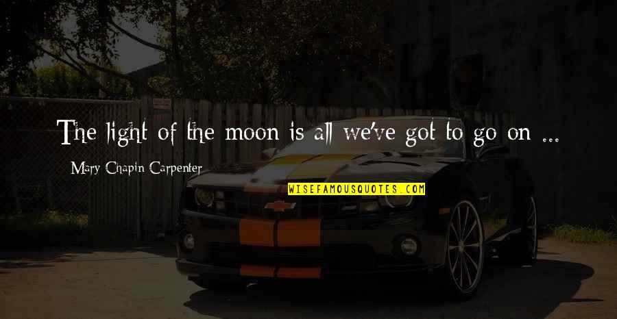 Manadas En Quotes By Mary Chapin Carpenter: The light of the moon is all we've Manadas En Quotes By Mary Chapin Carpenter: The light of the moon is all we've