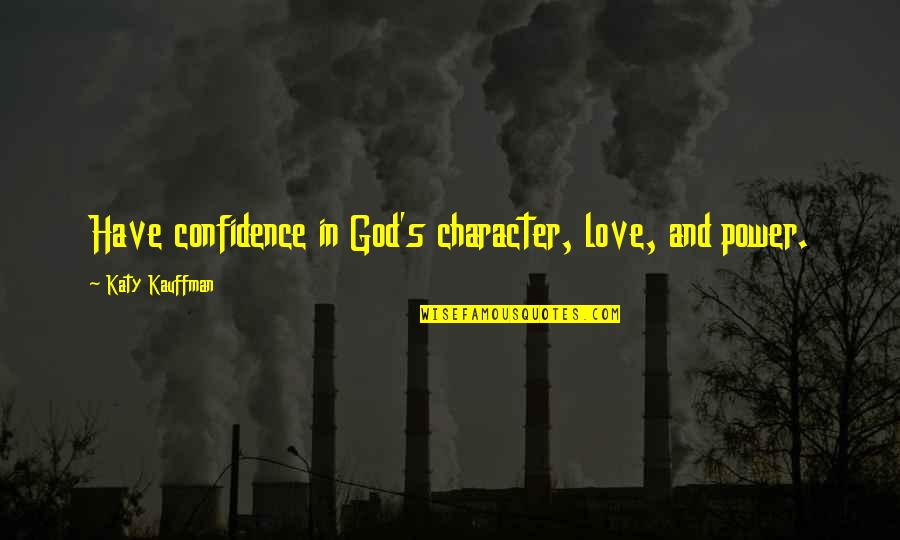 Manafi Share Quotes By Katy Kauffman: Have confidence in God's character, love, and power. Manafi Share Quotes By Katy Kauffman: Have confidence in God's character, love, and power.