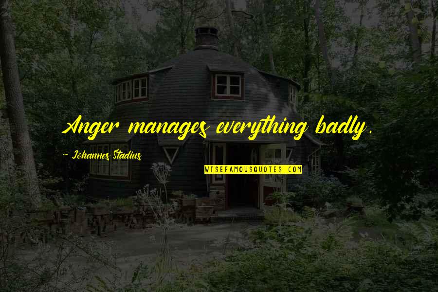 Manage Anger Quotes By Johannes Stadius: Anger manages everything badly.