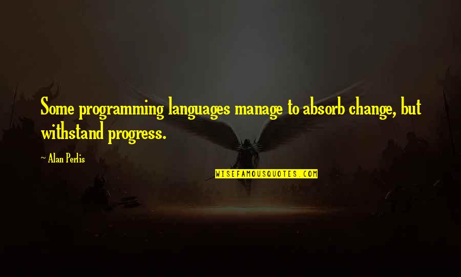 Manage Change Quotes By Alan Perlis: Some programming languages manage to absorb change, but