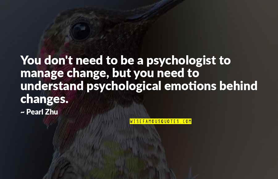Manage Change Quotes By Pearl Zhu: You don't need to be a psychologist to