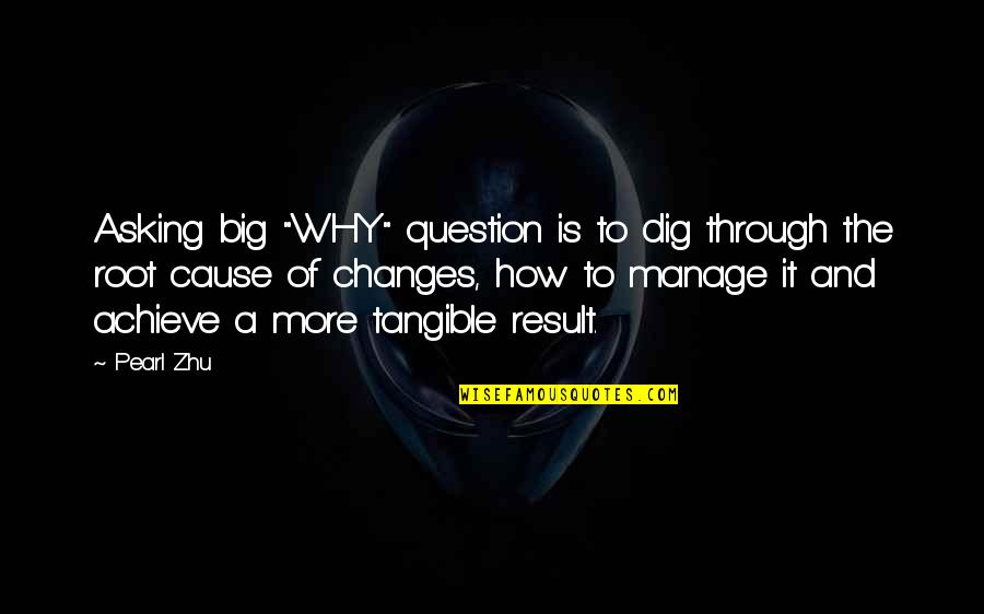 Manage Change Quotes By Pearl Zhu: Asking big "WHY" question is to dig through