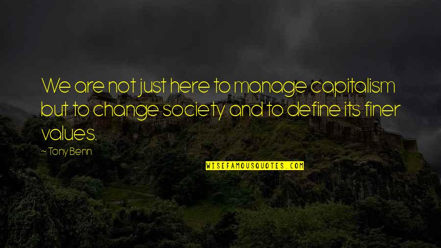 Manage Change Quotes By Tony Benn: We are not just here to manage capitalism