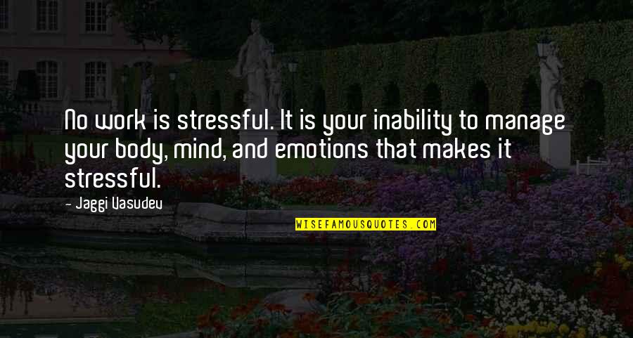Manage Emotions Quotes By Jaggi Vasudev: No work is stressful. It is your inability Manage Emotions Quotes By Jaggi Vasudev: No work is stressful. It is your inability