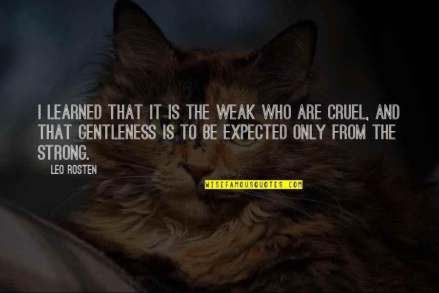 Manage Emotions Quotes By Leo Rosten: I learned that it is the weak who Manage Emotions Quotes By Leo Rosten: I learned that it is the weak who