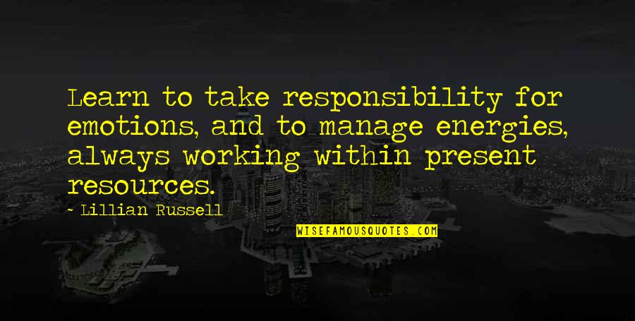 Manage Emotions Quotes By Lillian Russell: Learn to take responsibility for emotions, and to