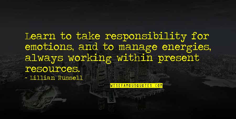 Manage Emotions Quotes By Lillian Russell: Learn to take responsibility for emotions, and to Manage Emotions Quotes By Lillian Russell: Learn to take responsibility for emotions, and to