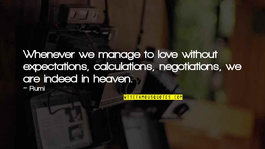 Manage Expectations Quotes By Rumi: Whenever we manage to love without expectations, calculations,