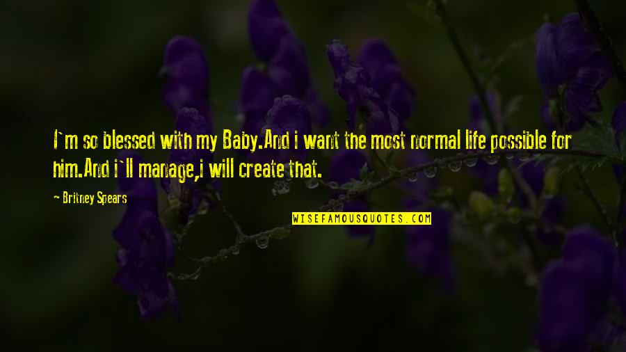 Manage Life Quotes By Britney Spears: I'm so blessed with my Baby.And i want