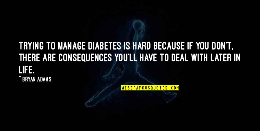 Manage Life Quotes By Bryan Adams: Trying to manage diabetes is hard because if