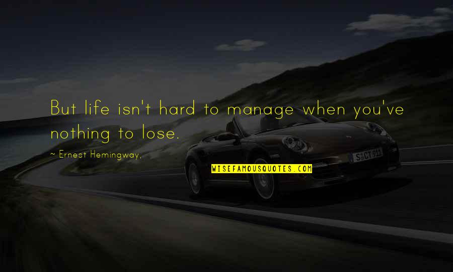 Manage Life Quotes By Ernest Hemingway,: But life isn't hard to manage when you've
