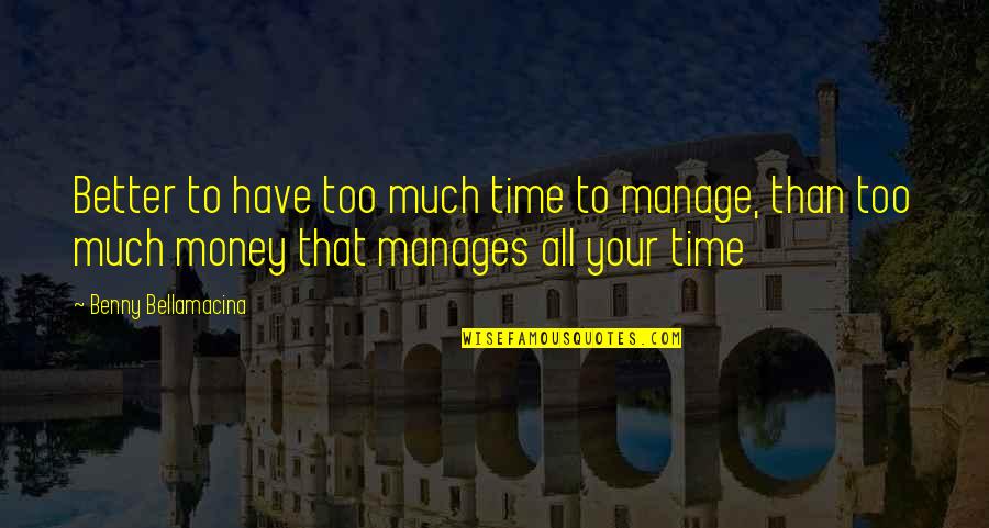Manage Money Quotes By Benny Bellamacina: Better to have too much time to manage,