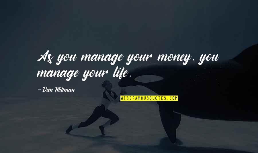 Manage Money Quotes By Dan Millman: As you manage your money, you manage your