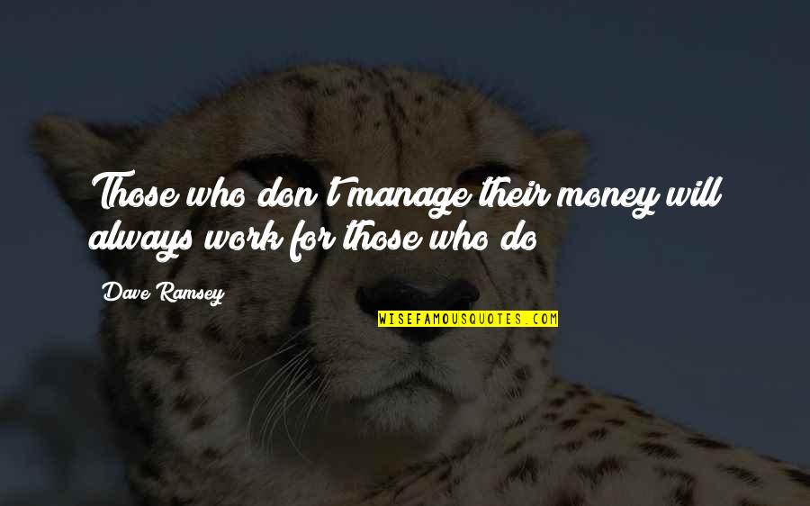 Manage Money Quotes By Dave Ramsey: Those who don't manage their money will always Manage Money Quotes By Dave Ramsey: Those who don't manage their money will always