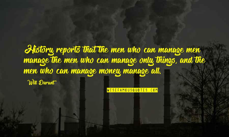 Manage Money Quotes By Will Durant: History reports that the men who can manage