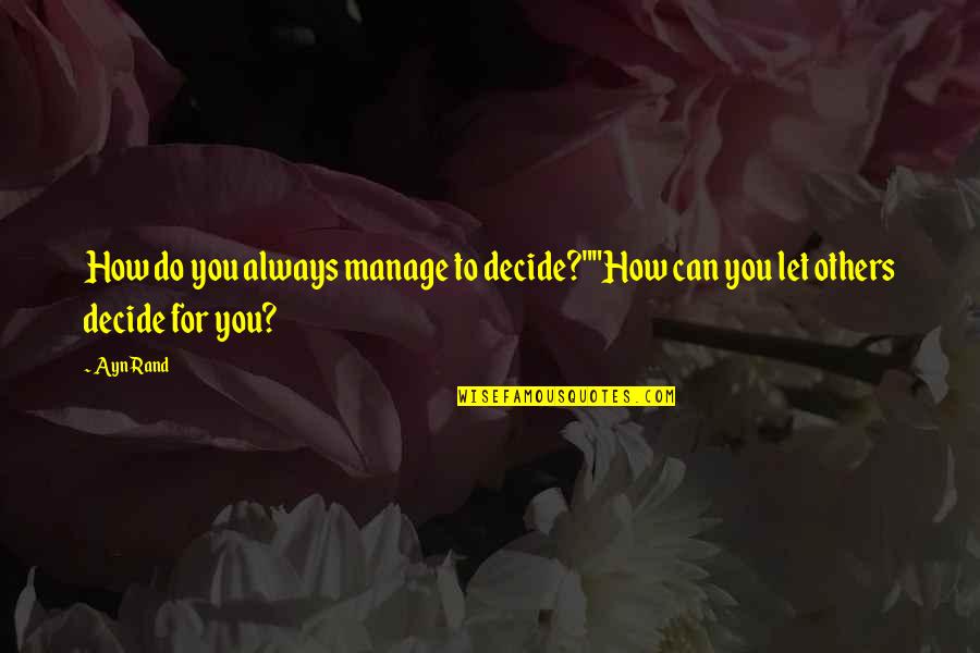 Manage Quotes By Ayn Rand: How do you always manage to decide?""How can