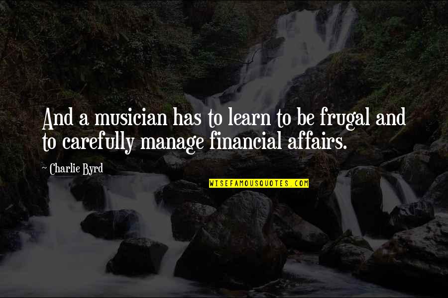 Manage Quotes By Charlie Byrd: And a musician has to learn to be
