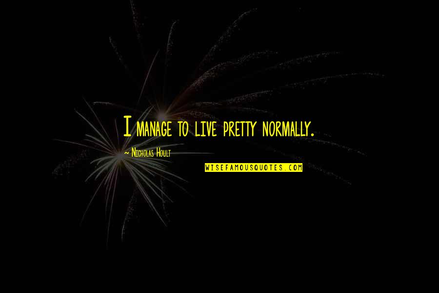Manage Quotes By Nicholas Hoult: I manage to live pretty normally.