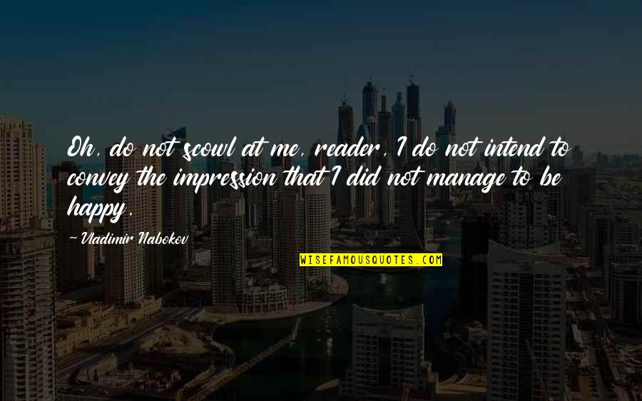 Manage Quotes By Vladimir Nabokov: Oh, do not scowl at me, reader, I