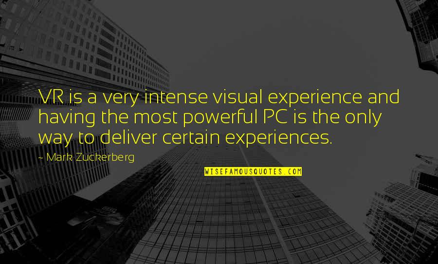 Manage To Survive With Difficulty Quotes By Mark Zuckerberg: VR is a very intense visual experience and Manage To Survive With Difficulty Quotes By Mark Zuckerberg: VR is a very intense visual experience and