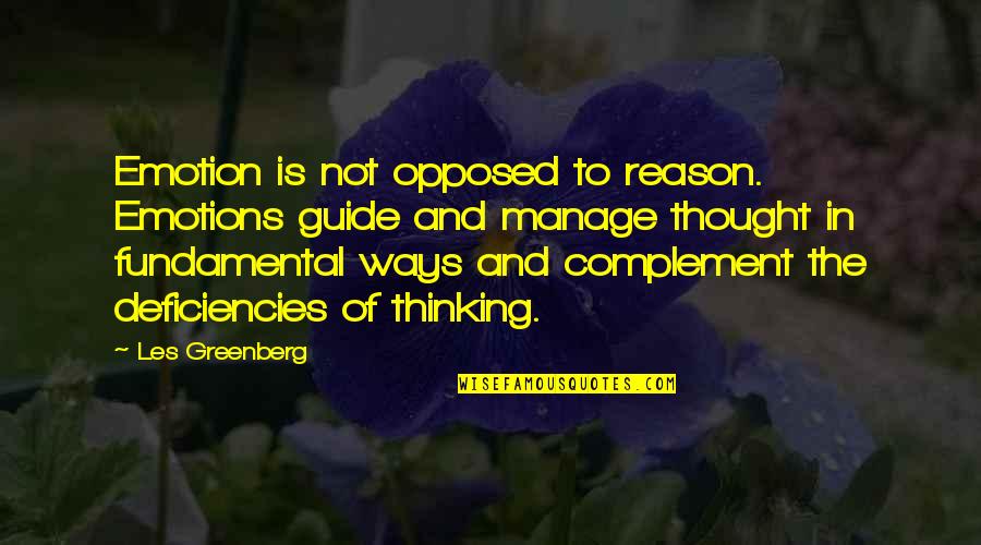 Manage Your Emotions Quotes By Les Greenberg: Emotion is not opposed to reason. Emotions guide Manage Your Emotions Quotes By Les Greenberg: Emotion is not opposed to reason. Emotions guide