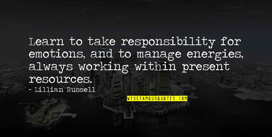 Manage Your Emotions Quotes By Lillian Russell: Learn to take responsibility for emotions, and to Manage Your Emotions Quotes By Lillian Russell: Learn to take responsibility for emotions, and to