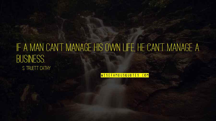 Manage Your Life Quotes By S. Truett Cathy: If a man can't manage his own life,