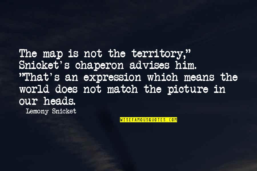 Manageability Quotes By Lemony Snicket: The map is not the territory," Snicket's chaperon
