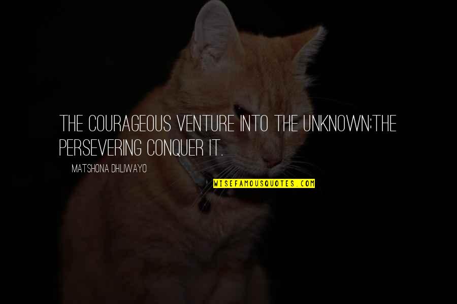 Managed The Budget Quotes By Matshona Dhliwayo: The courageous venture into the unknown;the persevering conquer Managed The Budget Quotes By Matshona Dhliwayo: The courageous venture into the unknown;the persevering conquer