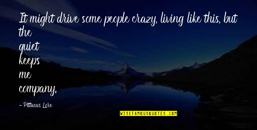 Management And Employees Quotes By Pittacus Lore: It might drive some people crazy, living like