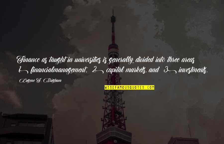 Management And Finance Quotes By Eugene F. Brigham: Finance as taught in universities is generally divided Management And Finance Quotes By Eugene F. Brigham: Finance as taught in universities is generally divided