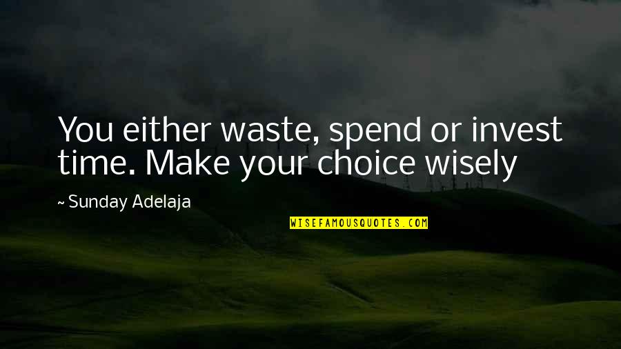 Management And Finance Quotes By Sunday Adelaja: You either waste, spend or invest time. Make Management And Finance Quotes By Sunday Adelaja: You either waste, spend or invest time. Make