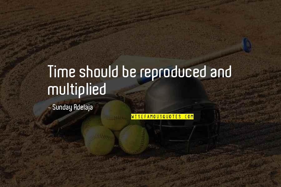 Management And Finance Quotes By Sunday Adelaja: Time should be reproduced and multiplied Management And Finance Quotes By Sunday Adelaja: Time should be reproduced and multiplied
