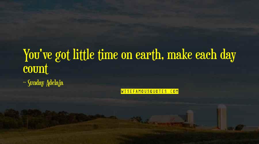 Management And Finance Quotes By Sunday Adelaja: You've got little time on earth, make each Management And Finance Quotes By Sunday Adelaja: You've got little time on earth, make each
