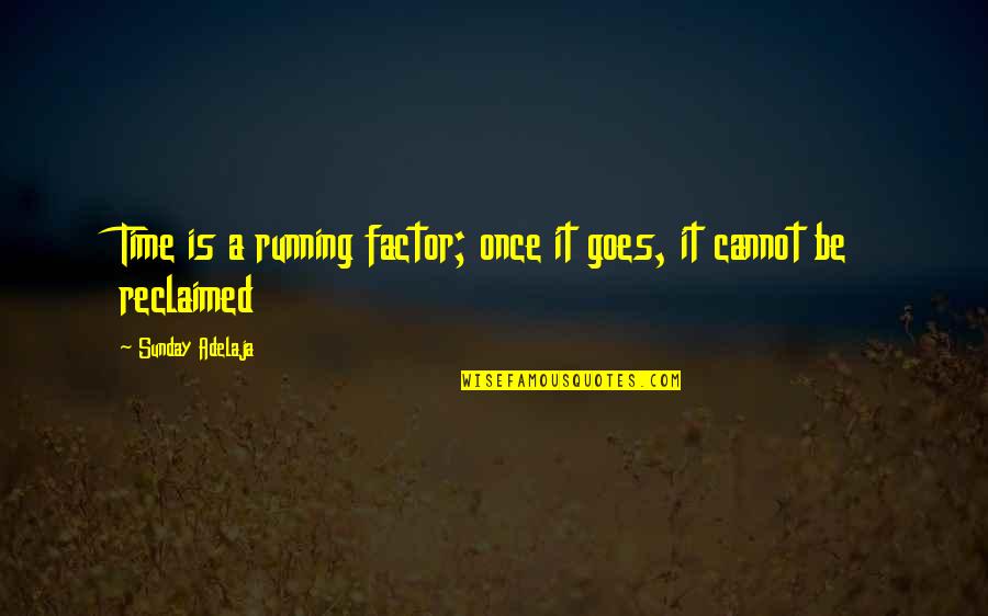 Management And Finance Quotes By Sunday Adelaja: Time is a running factor; once it goes, Management And Finance Quotes By Sunday Adelaja: Time is a running factor; once it goes,