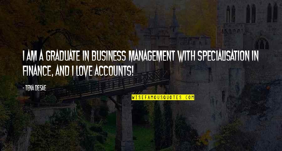 Management And Finance Quotes By Tena Desae: I am a graduate in business management with Management And Finance Quotes By Tena Desae: I am a graduate in business management with