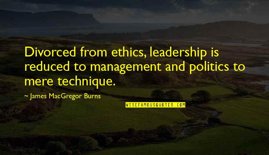 Management And Leadership Quotes By James MacGregor Burns: Divorced from ethics, leadership is reduced to management