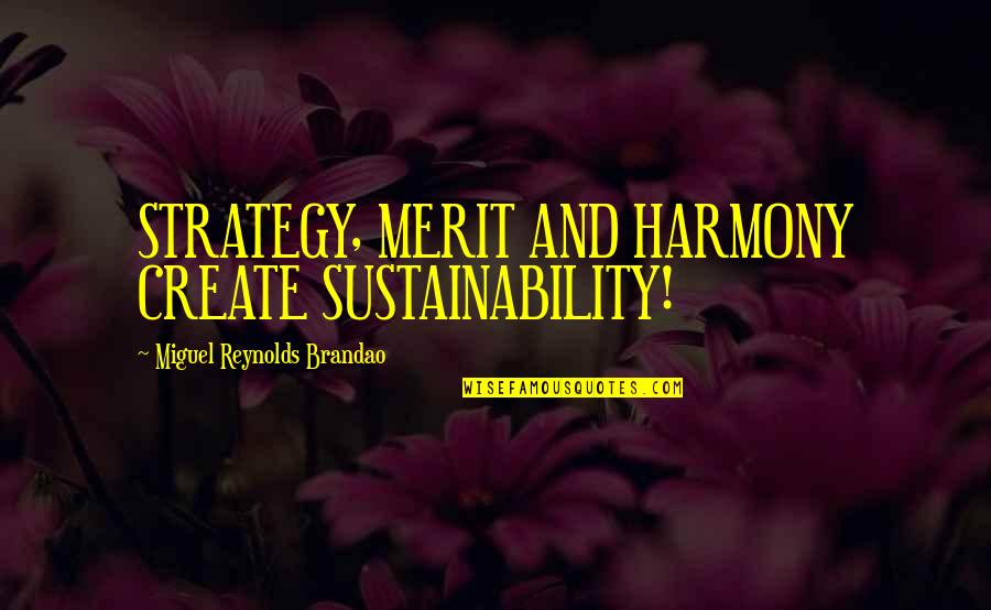 Management And Leadership Quotes By Miguel Reynolds Brandao: STRATEGY, MERIT AND HARMONY CREATE SUSTAINABILITY!